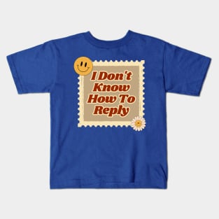 I Don't Know How To Reply Kids T-Shirt